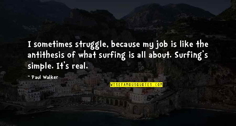 Paul Walker Quotes By Paul Walker: I sometimes struggle, because my job is like Paul Walker Quotes By Paul Walker: I sometimes struggle, because my job is like