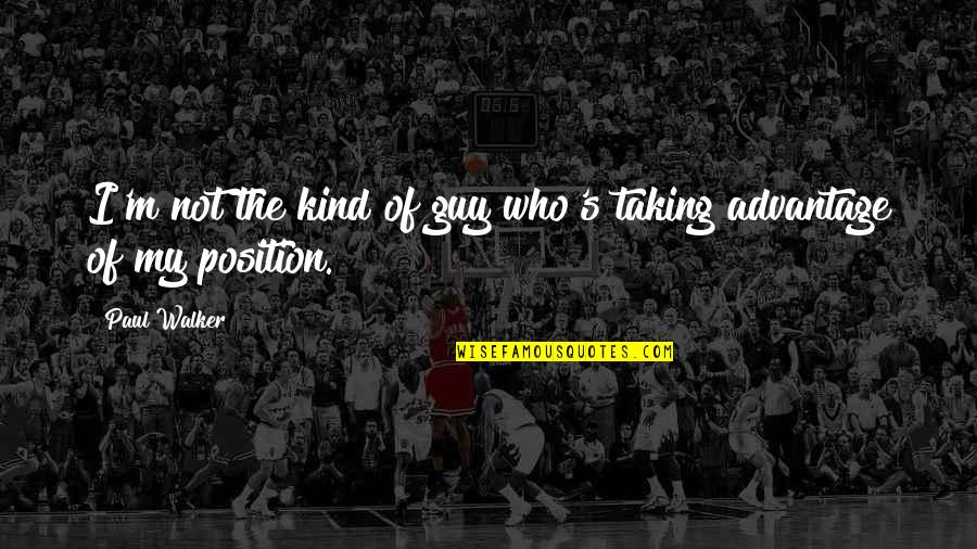Paul Walker Quotes By Paul Walker: I'm not the kind of guy who's taking