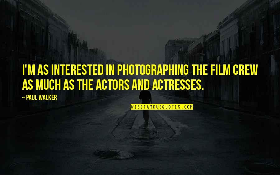 Paul Walker Quotes By Paul Walker: I'm as interested in photographing the film crew
