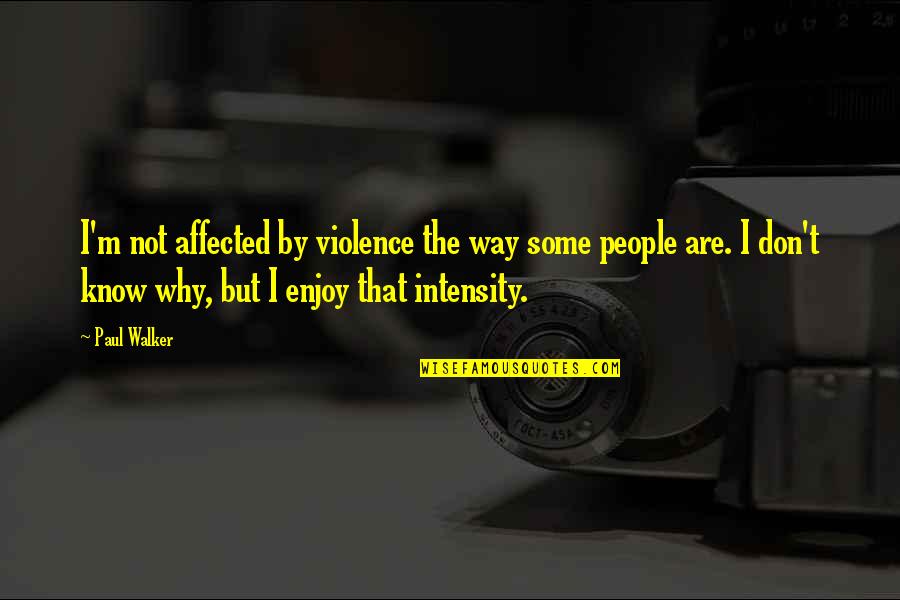Paul Walker Quotes By Paul Walker: I'm not affected by violence the way some Paul Walker Quotes By Paul Walker: I'm not affected by violence the way some
