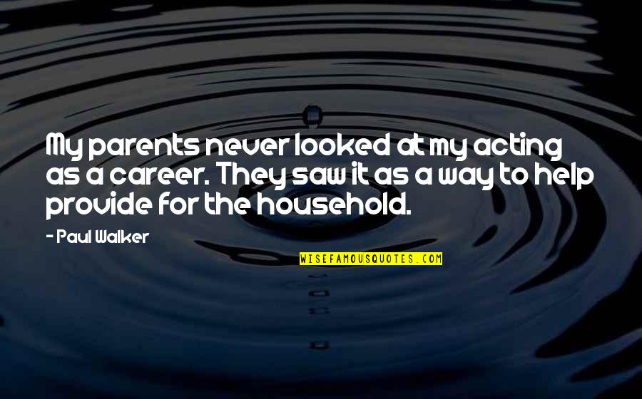 Paul Walker Quotes By Paul Walker: My parents never looked at my acting as Paul Walker Quotes By Paul Walker: My parents never looked at my acting as