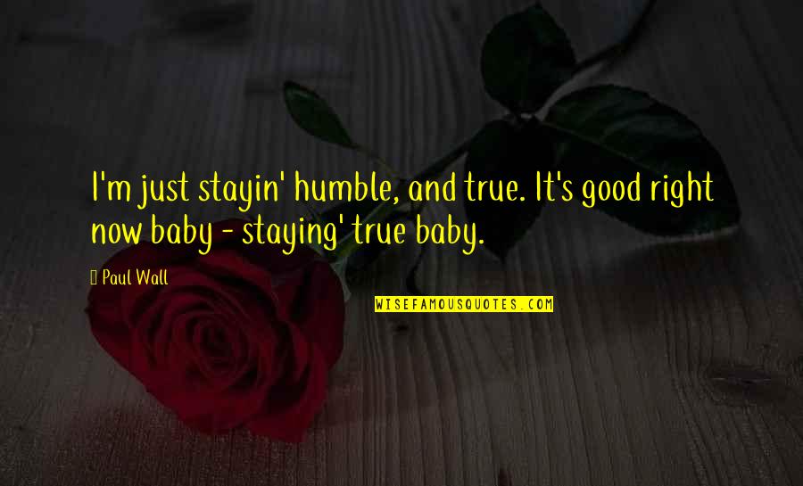 Paul Wall Quotes By Paul Wall: I'm just stayin' humble, and true. It's good