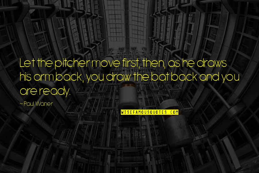 Paul Waner Quotes By Paul Waner: Let the pitcher move first, then, as he