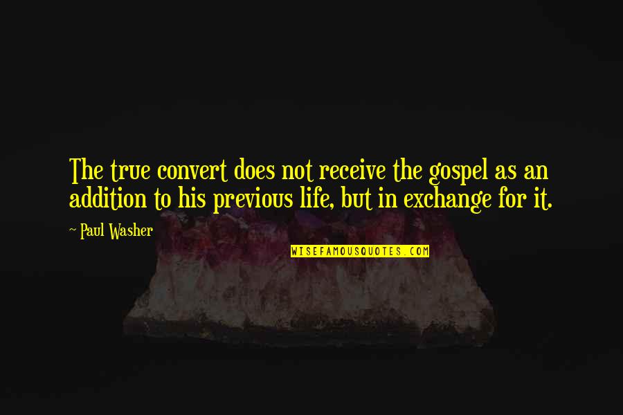 Paul Washer Quotes By Paul Washer: The true convert does not receive the gospel Paul Washer Quotes By Paul Washer: The true convert does not receive the gospel