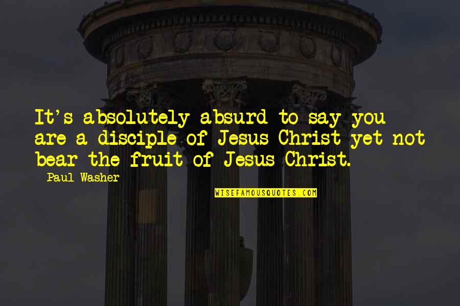 Paul Washer Quotes By Paul Washer: It's absolutely absurd to say you are a Paul Washer Quotes By Paul Washer: It's absolutely absurd to say you are a
