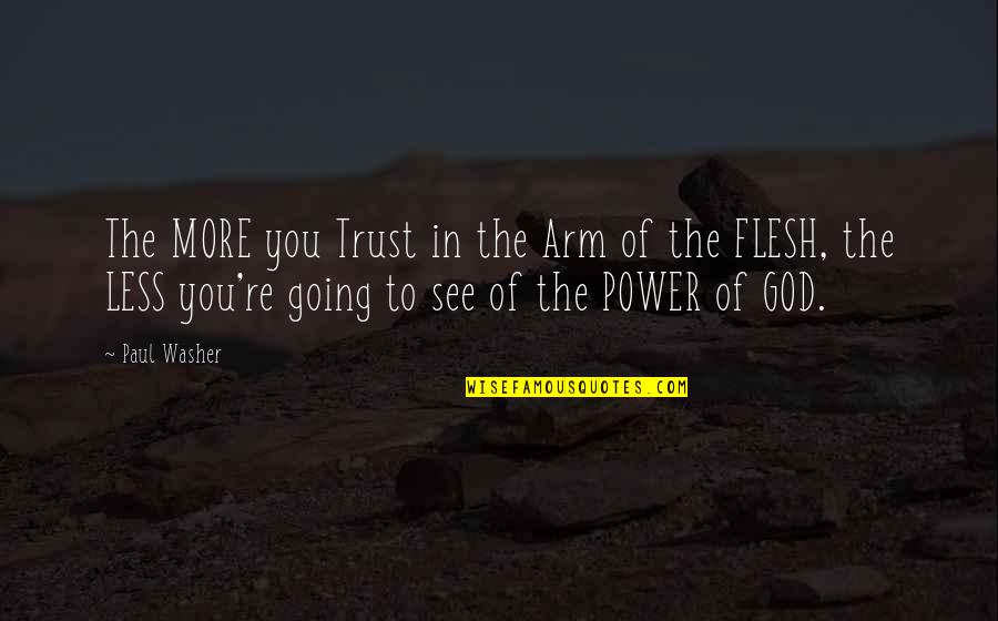 Paul Washer Quotes By Paul Washer: The MORE you Trust in the Arm of Paul Washer Quotes By Paul Washer: The MORE you Trust in the Arm of