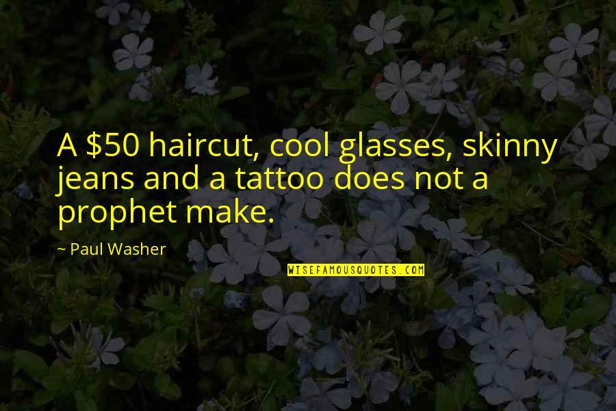 Paul Washer Quotes By Paul Washer: A $50 haircut, cool glasses, skinny jeans and