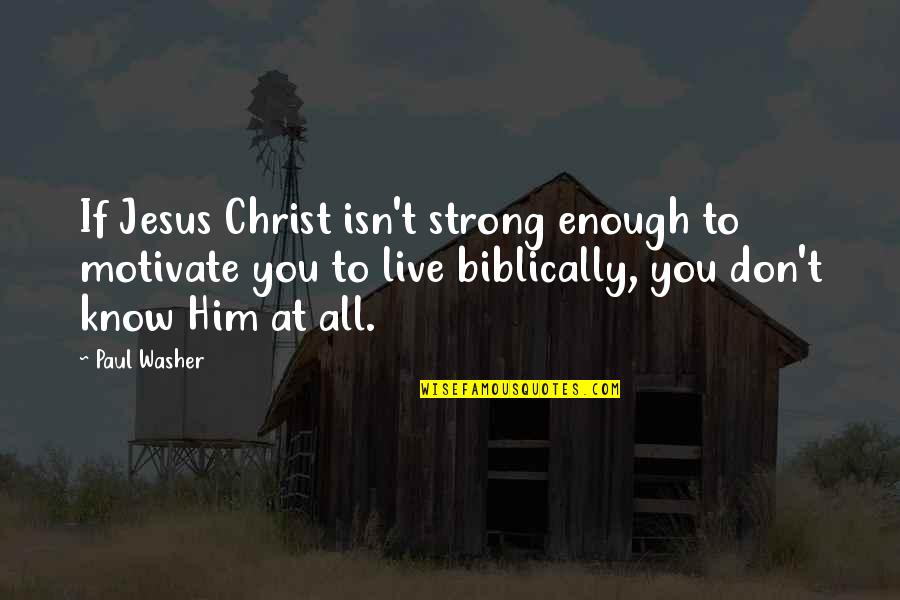 Paul Washer Quotes By Paul Washer: If Jesus Christ isn't strong enough to motivate Paul Washer Quotes By Paul Washer: If Jesus Christ isn't strong enough to motivate