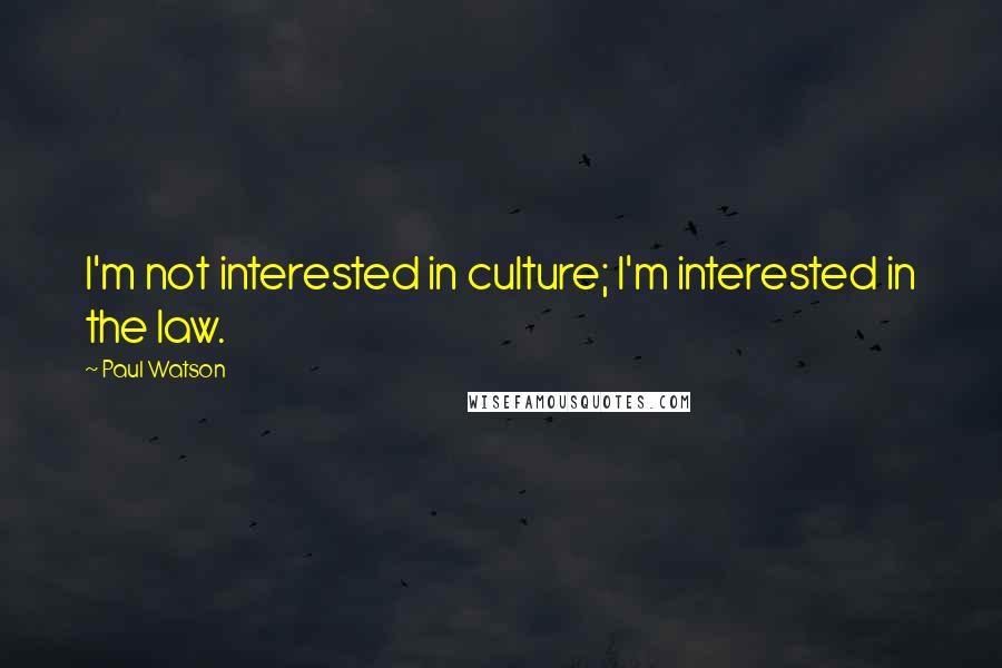 Paul Watson quotes: I'm not interested in culture; I'm interested in the law.