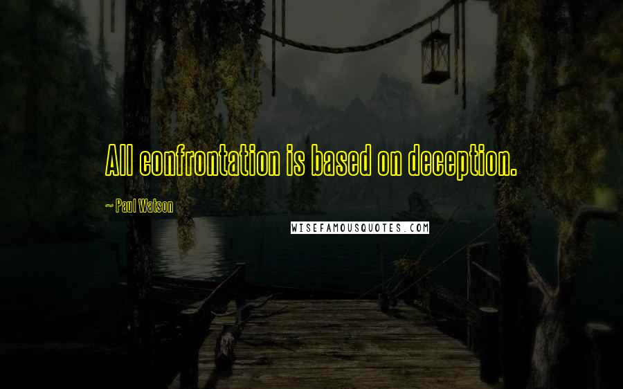 Paul Watson quotes: All confrontation is based on deception.
