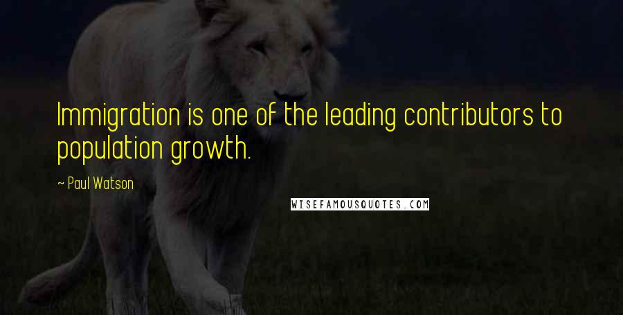 Paul Watson quotes: Immigration is one of the leading contributors to population growth.