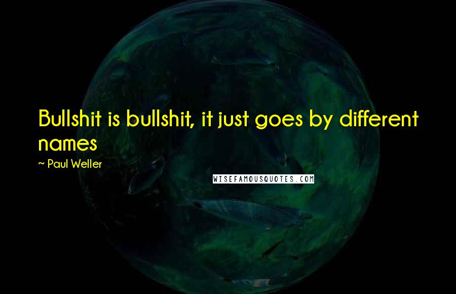 Paul Weller quotes: Bullshit is bullshit, it just goes by different names