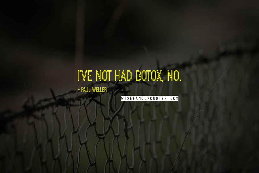 Paul Weller quotes: I've not had Botox, no.