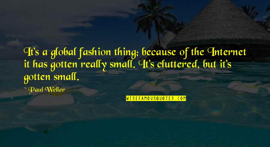 Paul Weller Quotes By Paul Weller: It's a global fashion thing; because of the Paul Weller Quotes By Paul Weller: It's a global fashion thing; because of the