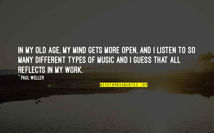 Paul Weller Quotes By Paul Weller: In my old age, my mind gets more Paul Weller Quotes By Paul Weller: In my old age, my mind gets more