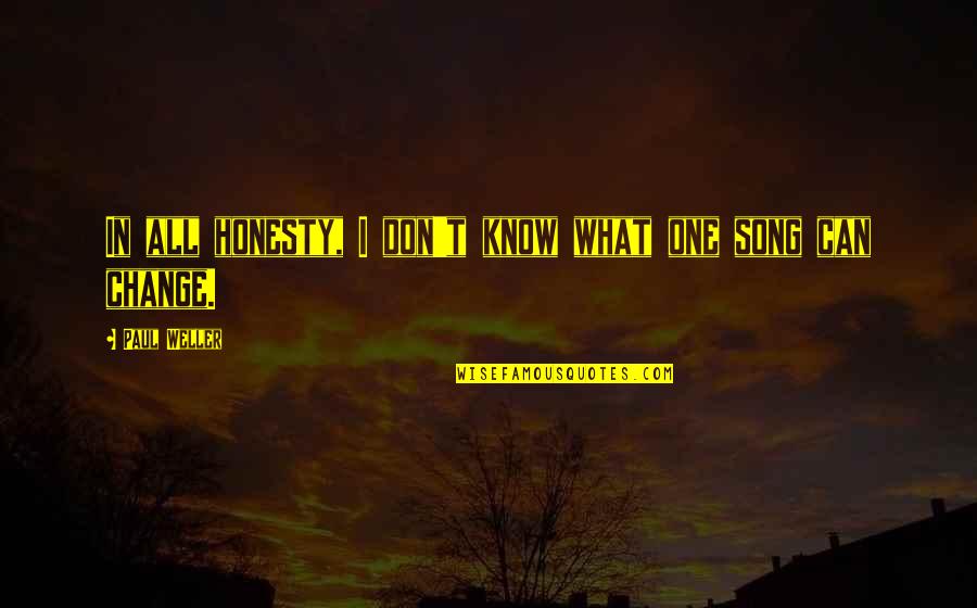 Paul Weller Quotes By Paul Weller: In all honesty, I don't know what one Paul Weller Quotes By Paul Weller: In all honesty, I don't know what one