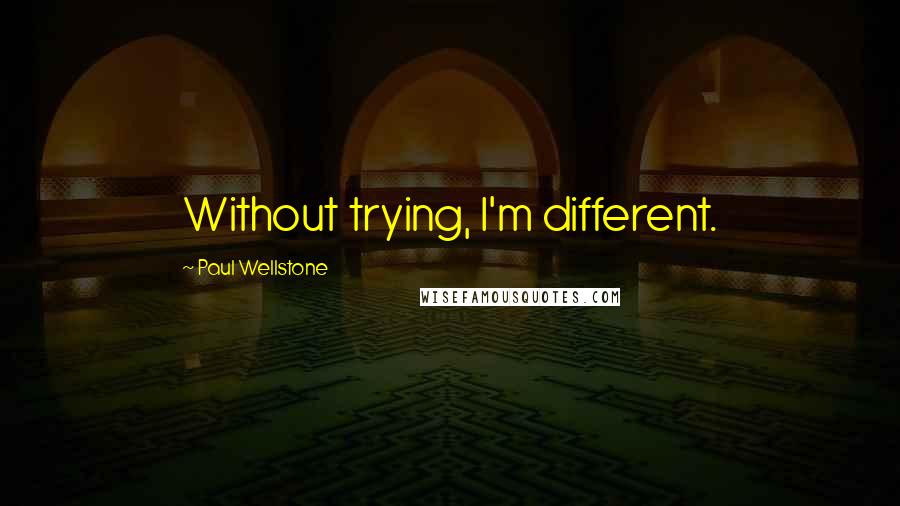 Paul Wellstone quotes: Without trying, I'm different.