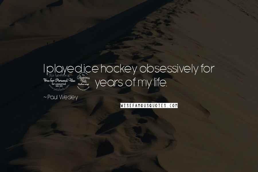 Paul Wesley quotes: I played ice hockey obsessively for 14 years of my life.