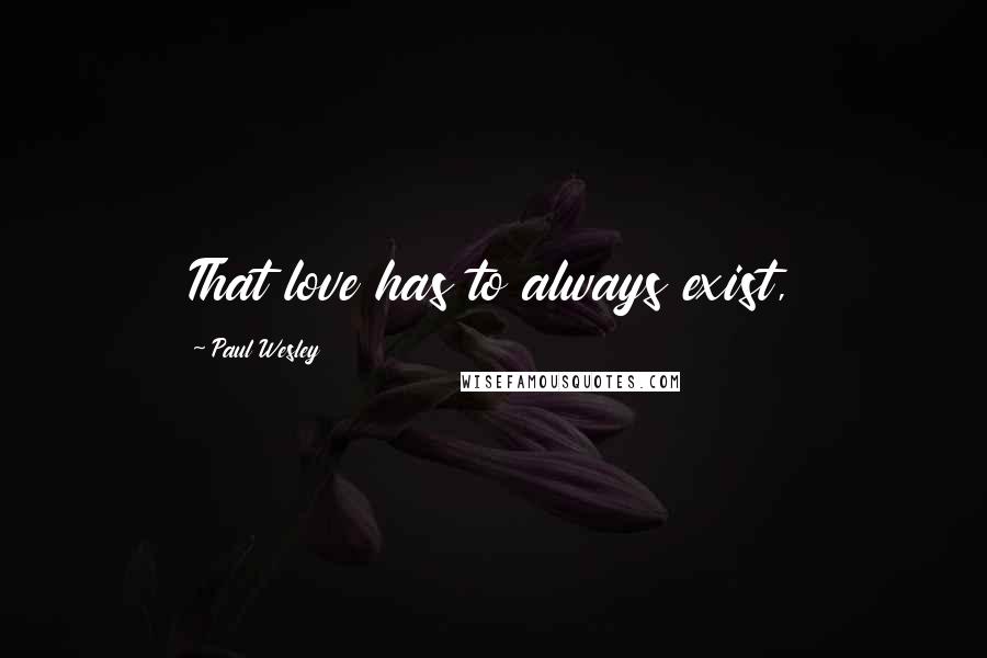 Paul Wesley quotes: That love has to always exist,