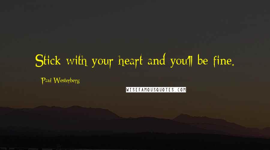 Paul Westerberg quotes: Stick with your heart and you'll be fine.