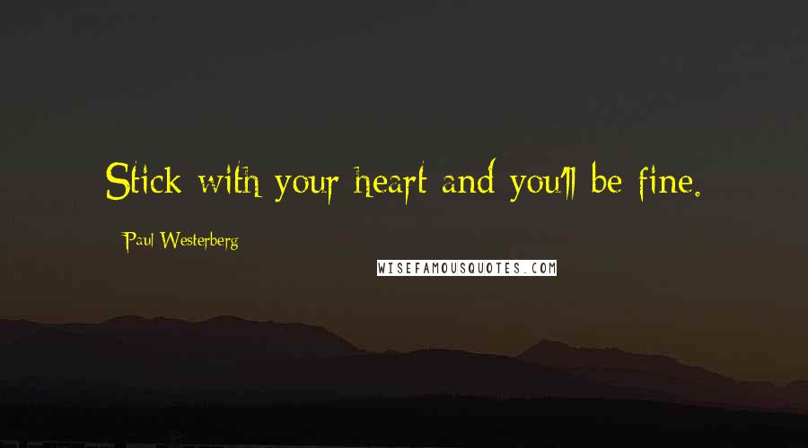 Paul Westerberg quotes: Stick with your heart and you'll be fine. Paul Westerberg quotes: Stick with your heart and you'll be fine.