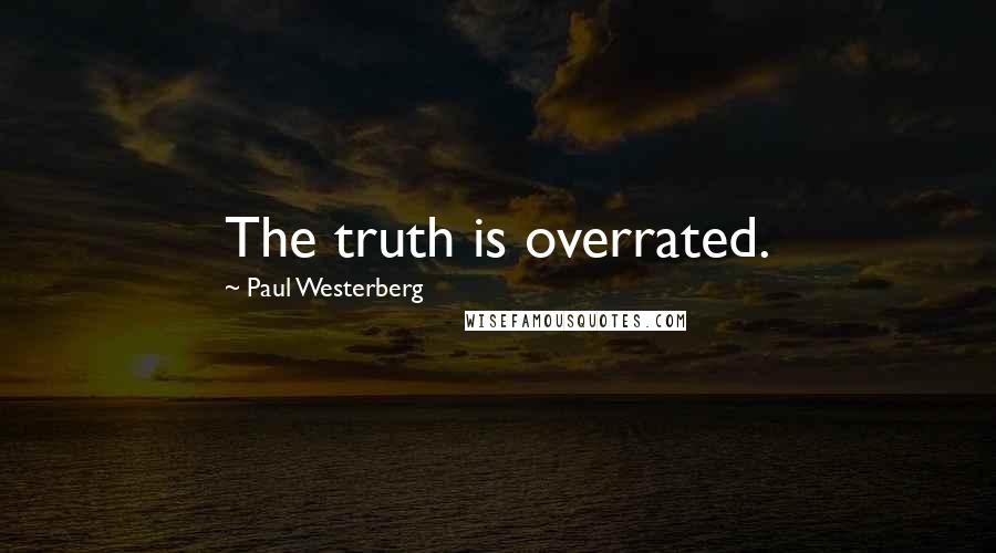 Paul Westerberg quotes: The truth is overrated.