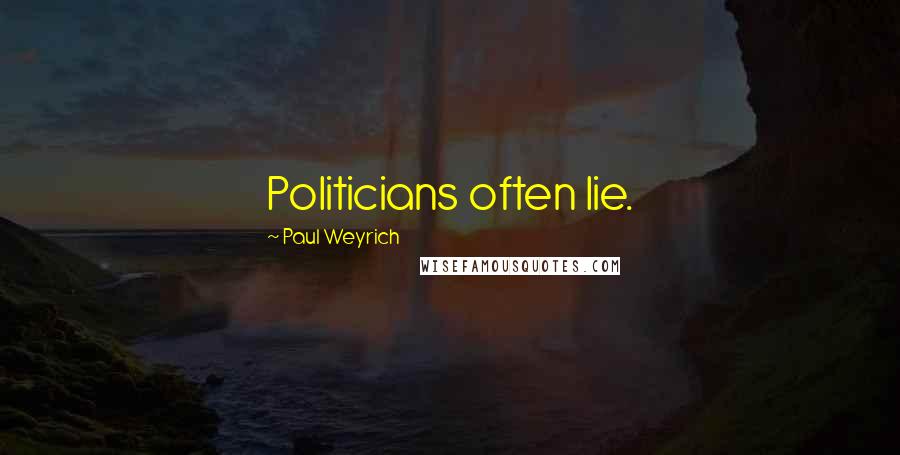 Paul Weyrich quotes: Politicians often lie.