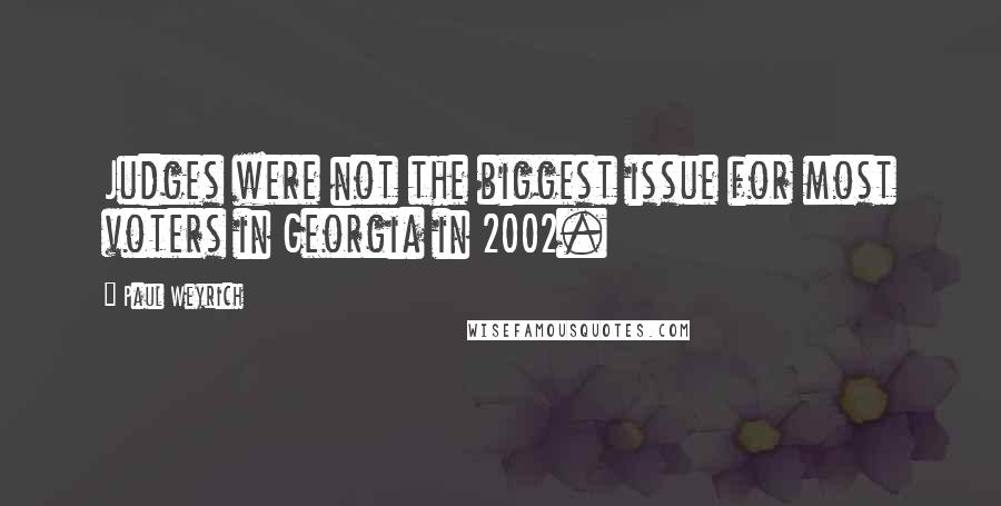 Paul Weyrich quotes: Judges were not the biggest issue for most voters in Georgia in 2002.