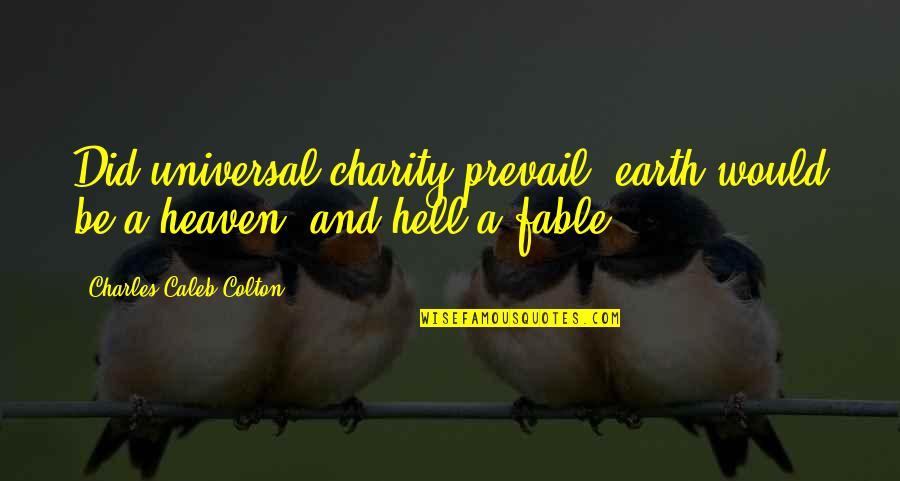 Paul White Oleander Quotes By Charles Caleb Colton: Did universal charity prevail, earth would be a