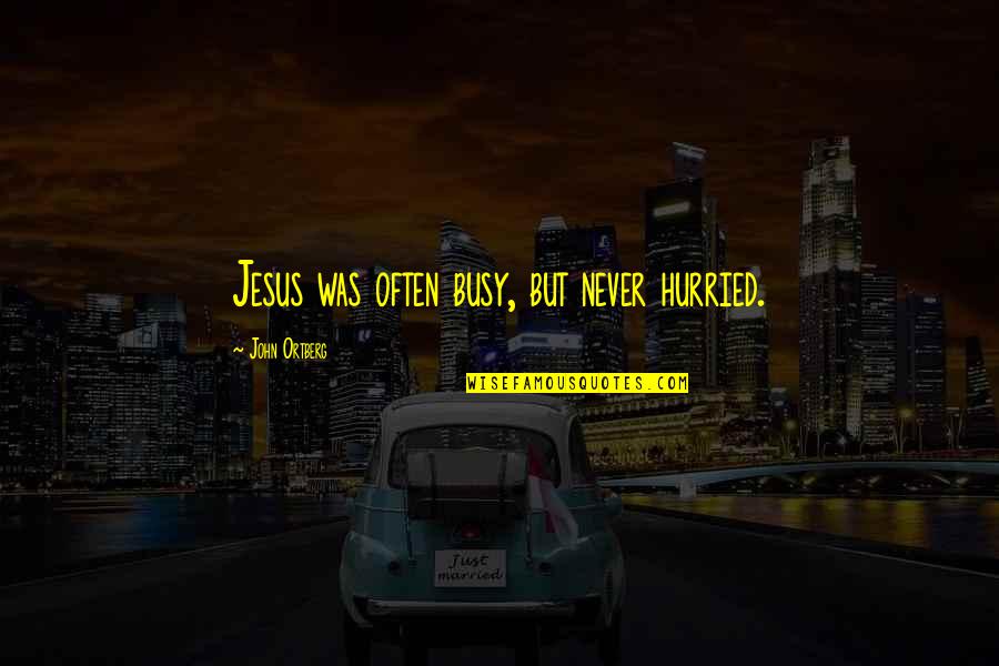 Paul White Oleander Quotes By John Ortberg: Jesus was often busy, but never hurried.