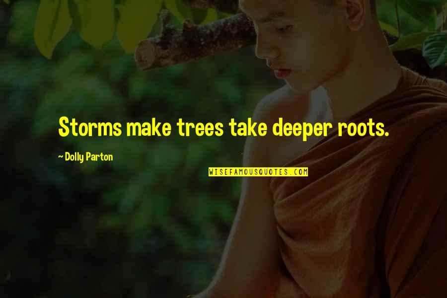 Paul Wilmott Quotes By Dolly Parton: Storms make trees take deeper roots.