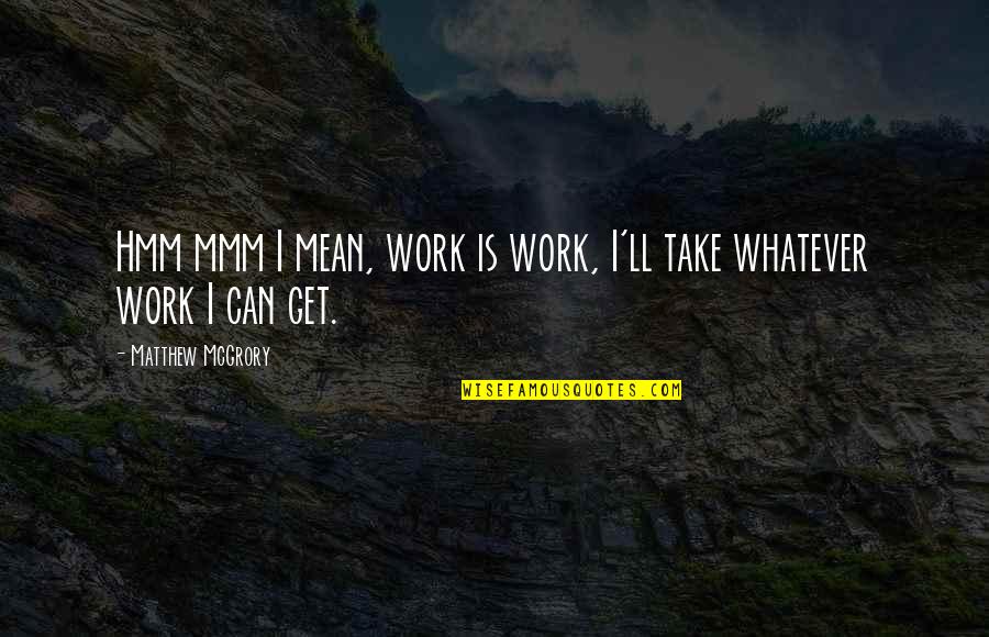 Paul Wilmott Quotes By Matthew McGrory: Hmm mmm I mean, work is work, I'll