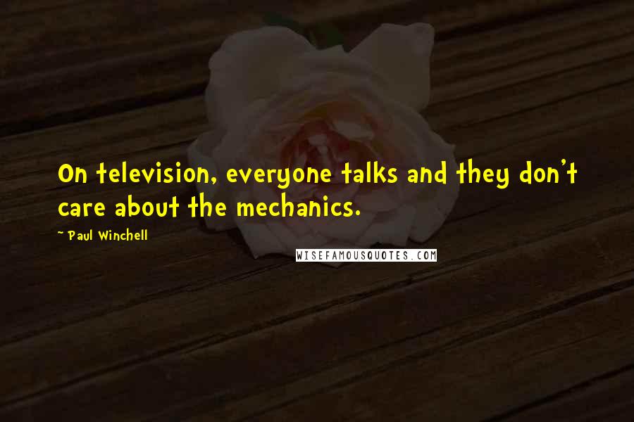 Paul Winchell quotes: On television, everyone talks and they don't care about the mechanics.