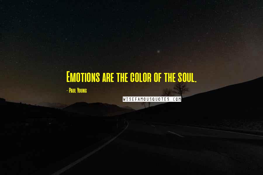 Paul Young quotes: Emotions are the color of the soul.