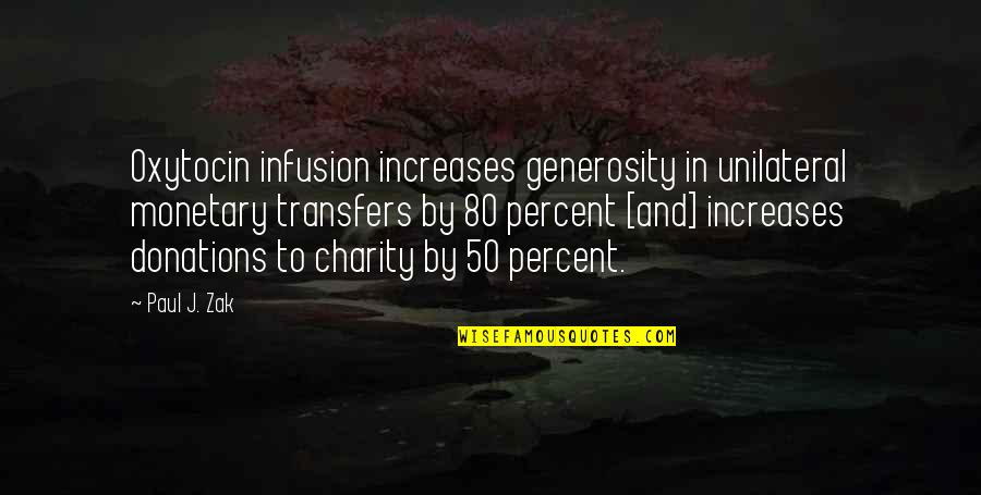 Paul Zak Quotes By Paul J. Zak: Oxytocin infusion increases generosity in unilateral monetary transfers Paul Zak Quotes By Paul J. Zak: Oxytocin infusion increases generosity in unilateral monetary transfers
