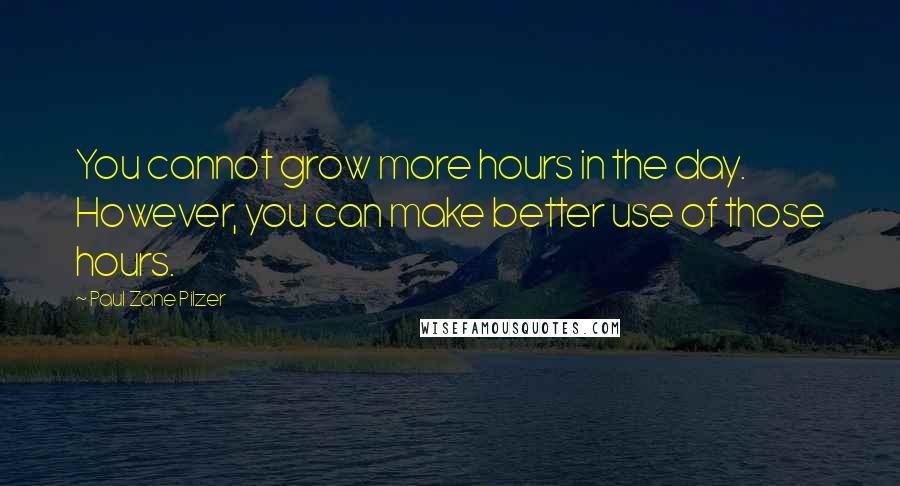 Paul Zane Pilzer quotes: You cannot grow more hours in the day. However, you can make better use of those hours.