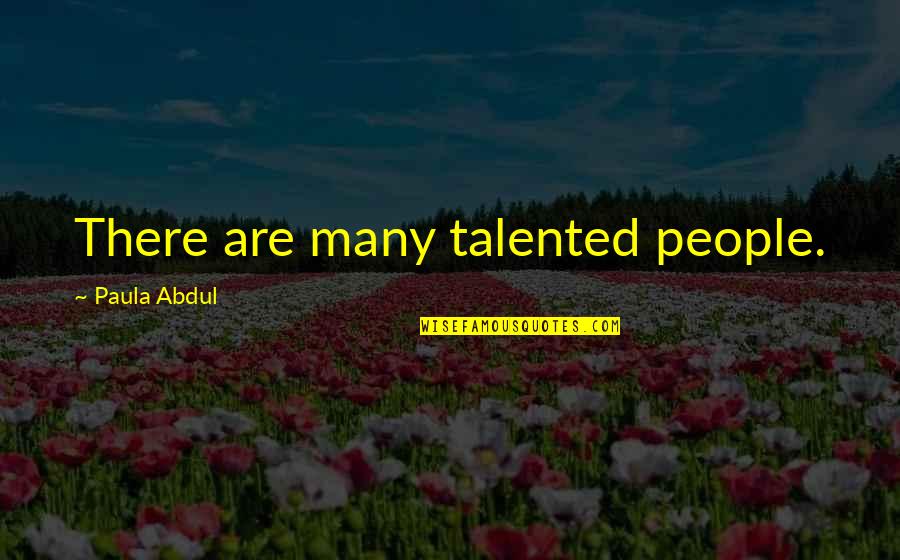 Paula Abdul Quotes By Paula Abdul: There are many talented people. Paula Abdul Quotes By Paula Abdul: There are many talented people.