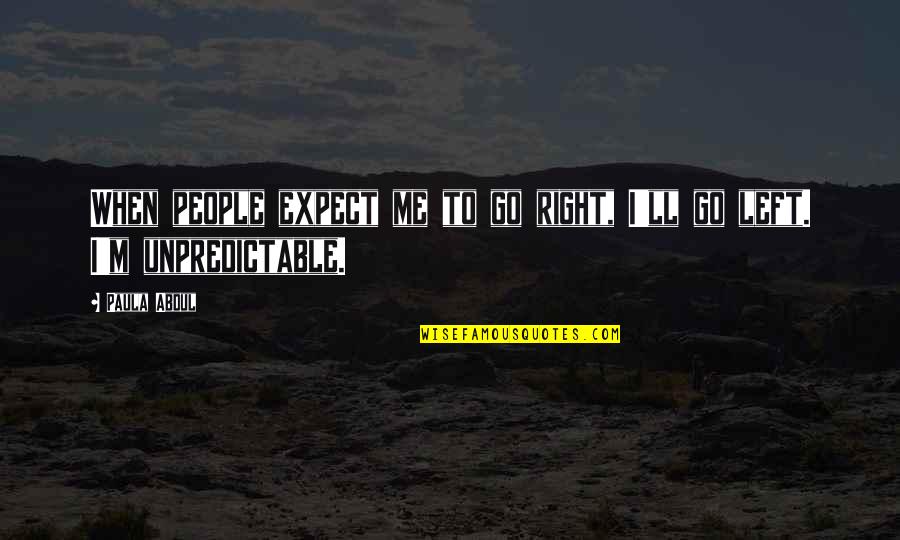 Paula Abdul Quotes By Paula Abdul: When people expect me to go right, I'll