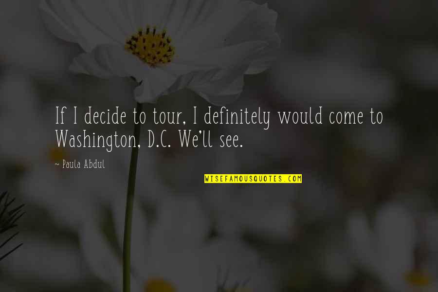 Paula Abdul Quotes By Paula Abdul: If I decide to tour, I definitely would