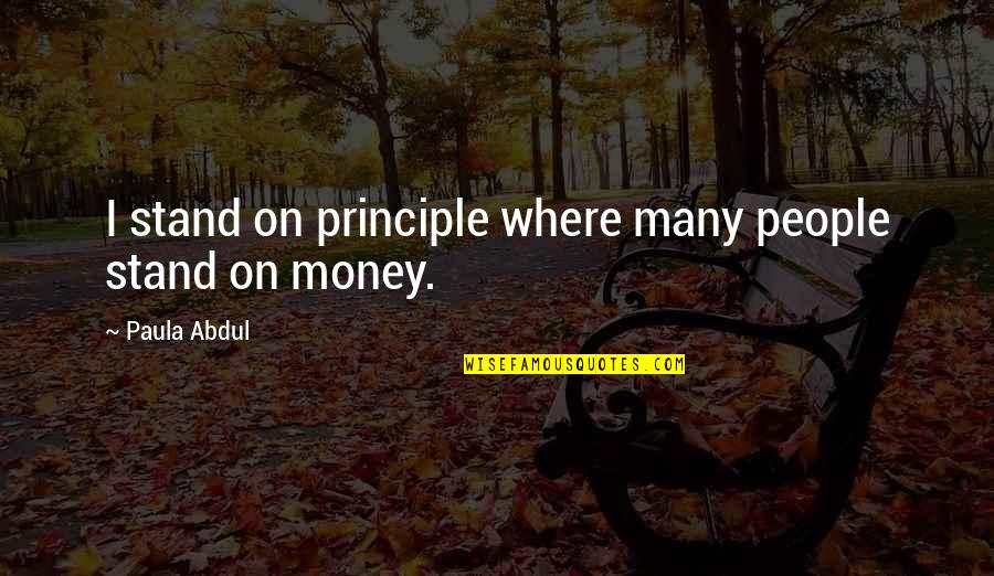 Paula Abdul Quotes By Paula Abdul: I stand on principle where many people stand Paula Abdul Quotes By Paula Abdul: I stand on principle where many people stand