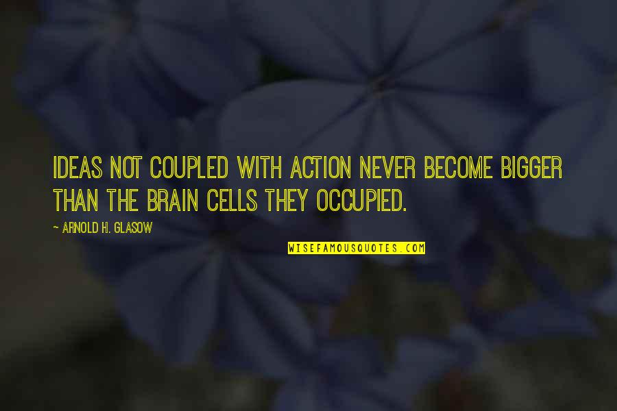Paula Abdul Song Quotes By Arnold H. Glasow: Ideas not coupled with action never become bigger