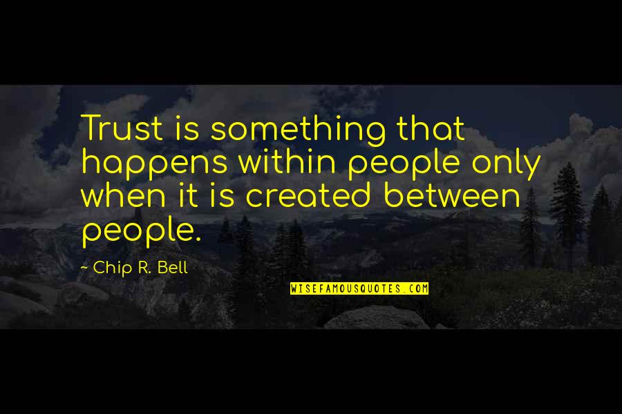 Paula Abdul Song Quotes By Chip R. Bell: Trust is something that happens within people only