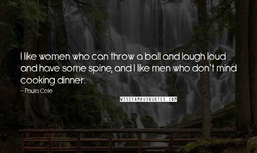 Paula Cole quotes: I like women who can throw a ball and laugh loud and have some spine, and I like men who don't mind cooking dinner.