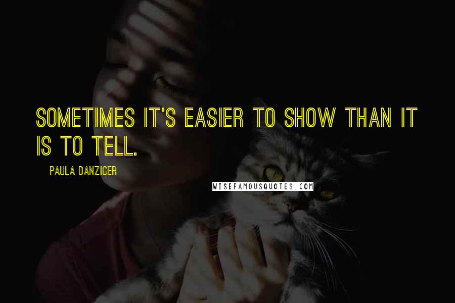 Paula Danziger quotes: Sometimes it's easier to show than it is to tell.
