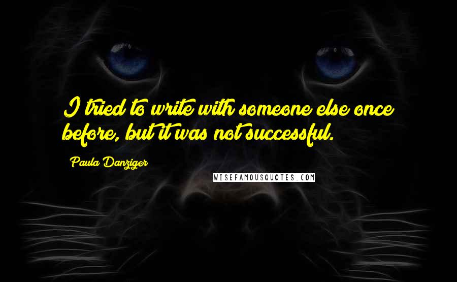 Paula Danziger quotes: I tried to write with someone else once before, but it was not successful.