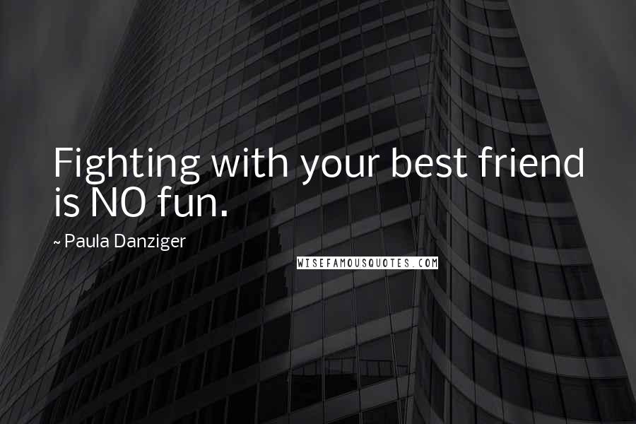 Paula Danziger quotes: Fighting with your best friend is NO fun.