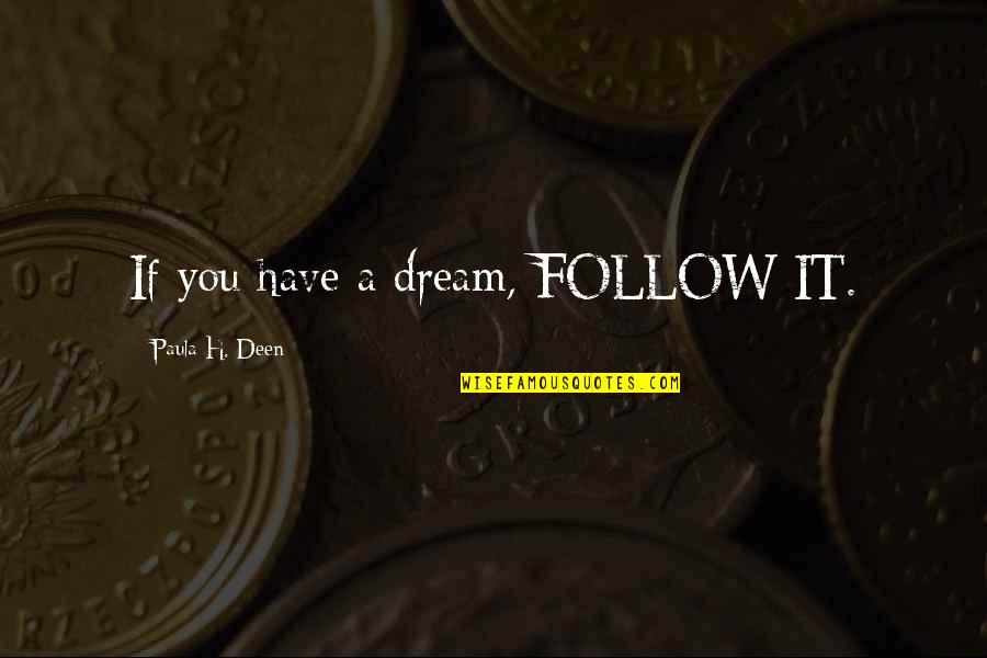 Paula D'arcy Quotes By Paula H. Deen: If you have a dream, FOLLOW IT. Paula D'arcy Quotes By Paula H. Deen: If you have a dream, FOLLOW IT.