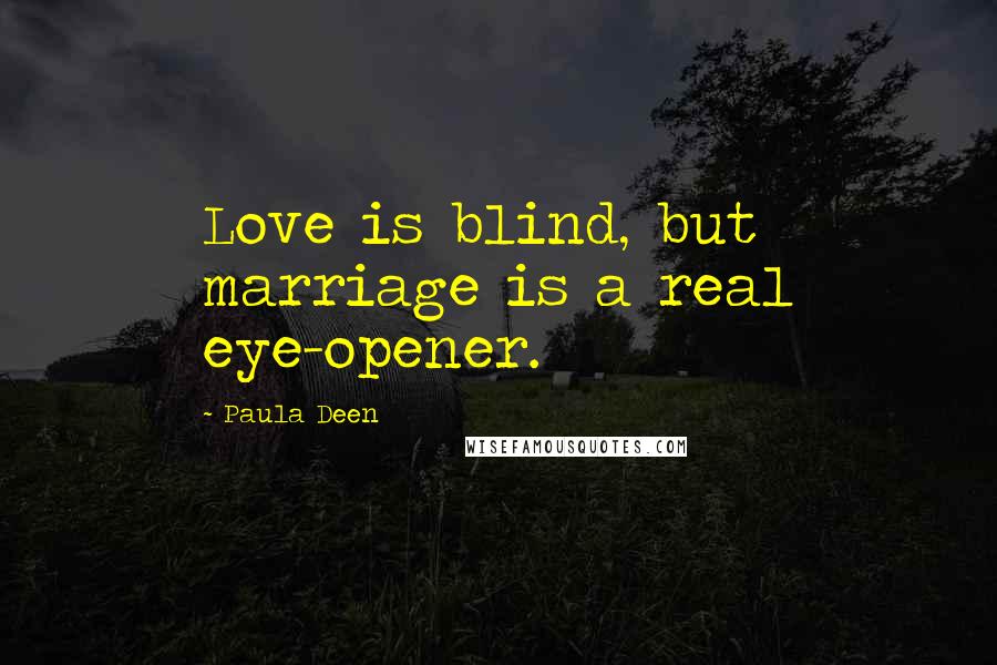 Paula Deen quotes: Love is blind, but marriage is a real eye-opener.