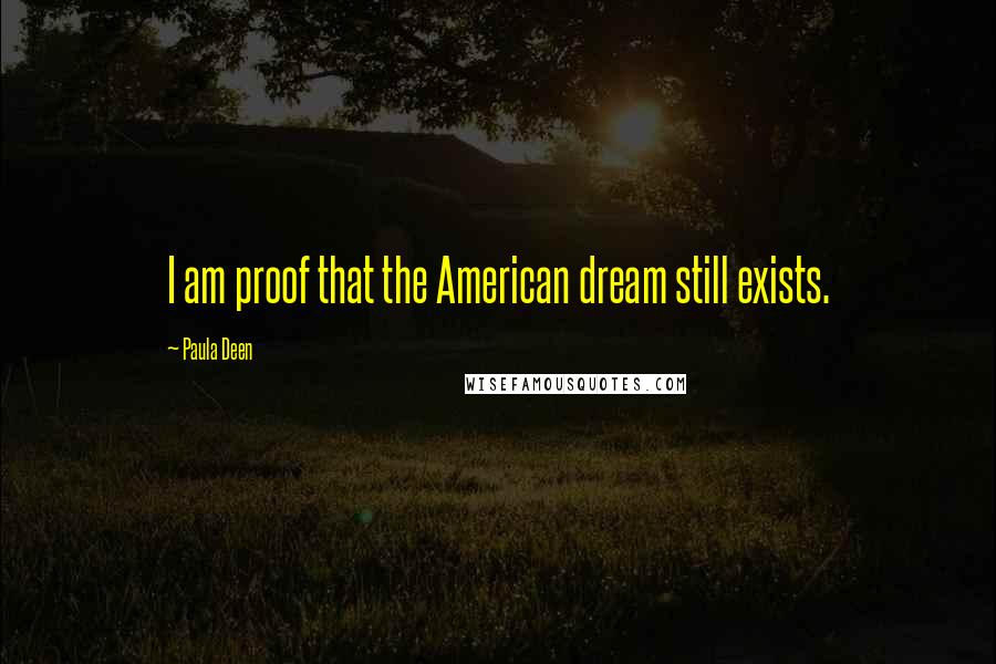 Paula Deen quotes: I am proof that the American dream still exists.
