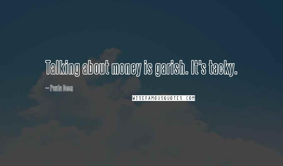 Paula Deen quotes: Talking about money is garish. It's tacky.